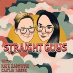 Straight Guys with Caitlin Reese and Kate Zasowksi